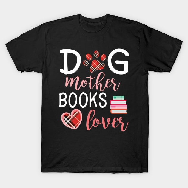 Dog Mother Books Lover Big Heart Happy Dog Mommy Mama Wine Drinker Summer Christmas In July Day T-Shirt by Cowan79